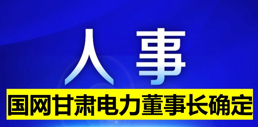 國網(wǎng)甘肅電力董事長確定！