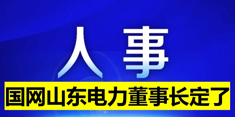 國網(wǎng)山東電力董事長定了！