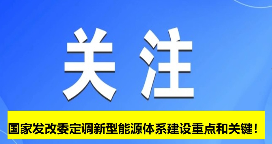 國家發(fā)改委定調(diào)新型能源體系建設(shè)重點(diǎn)和關(guān)鍵！