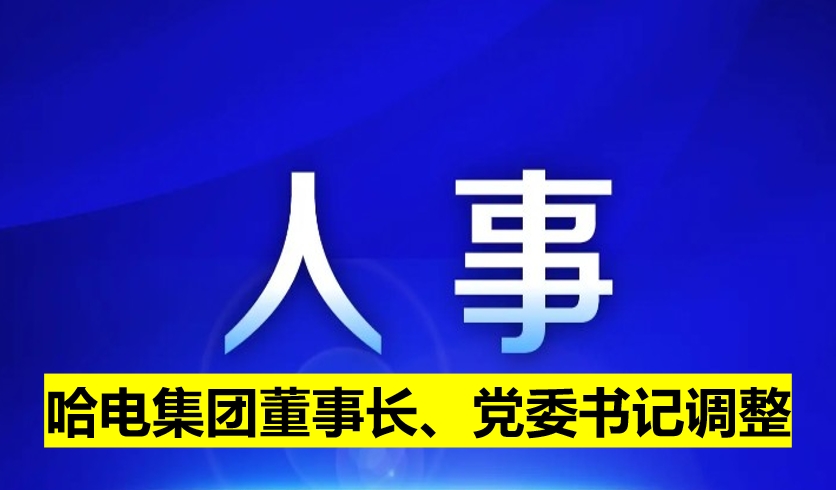 哈電集團(tuán)董事長、黨委書記調(diào)整