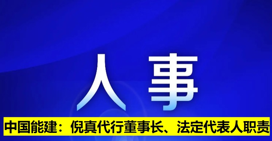中國能建：倪真代行董事長、法定代表人職責(zé)