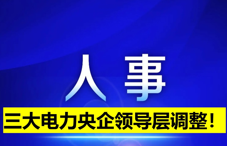 三大電力央企領導層調(diào)整！