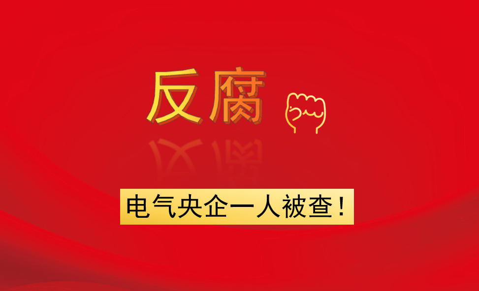 電氣央企一人被查！