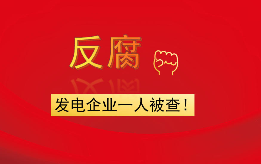 發(fā)電企業(yè)一人被查！