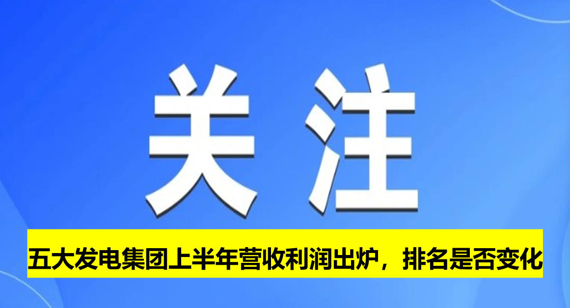 五大發(fā)電集團(tuán)上半年?duì)I收利潤(rùn)出爐，排名是否變化