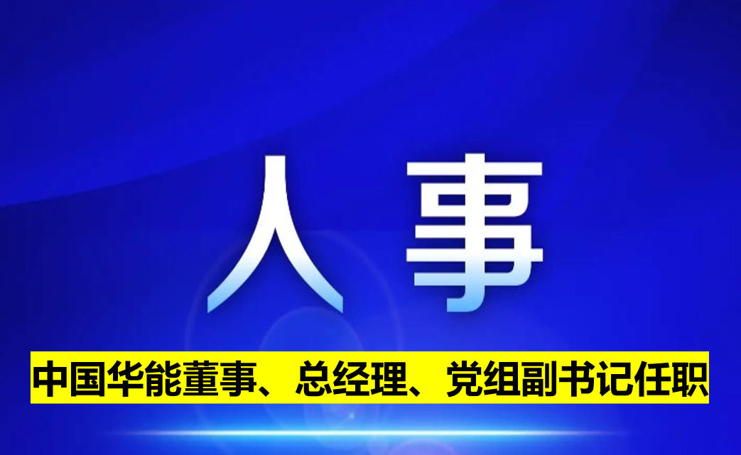 中國(guó)華能董事、總經(jīng)理、黨組副書(shū)記任職